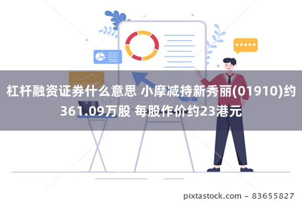 杠杆融资证券什么意思 小摩减持新秀丽(01910)约361.09万股 每股作价约23港元