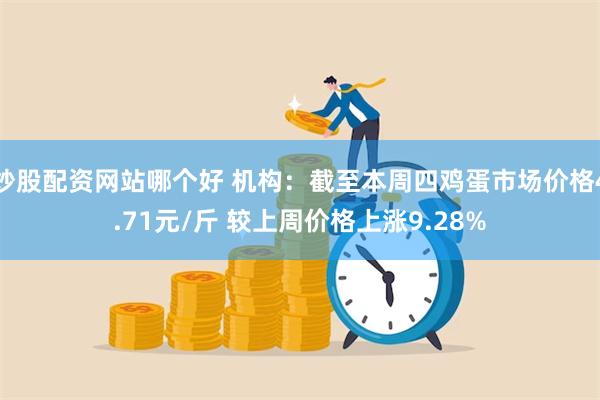 炒股配资网站哪个好 机构：截至本周四鸡蛋市场价格4.71元/斤 较上周价格上涨9.28%