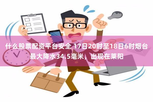 什么股票配资平台安全 17日20时至18日6时烟台最大降水34.5毫米，出现在莱阳