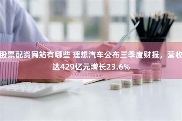 股票配资网站有哪些 理想汽车公布三季度财报，营收达429亿元增长23.6%