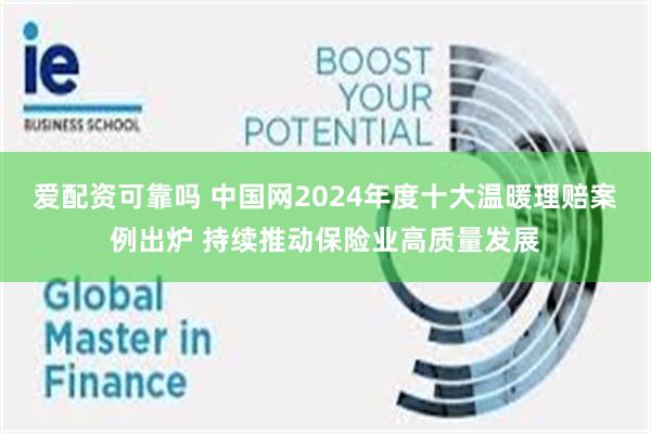 爱配资可靠吗 中国网2024年度十大温暖理赔案例出炉 持续推动保险业高质量发展